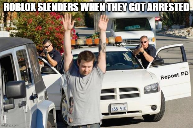 Repost Police | ROBLOX SLENDERS WHEN THEY GOT ARRESTED | image tagged in repost police | made w/ Imgflip meme maker