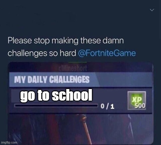 Fortnite Challenge | go to school | image tagged in fortnite challenge | made w/ Imgflip meme maker