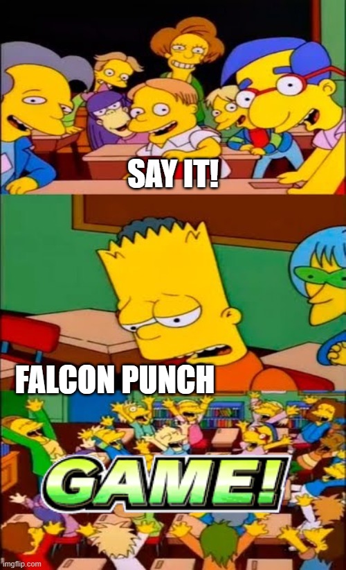 FALCON PAUNCH | SAY IT! FALCON PUNCH | image tagged in say the line bart simpsons | made w/ Imgflip meme maker
