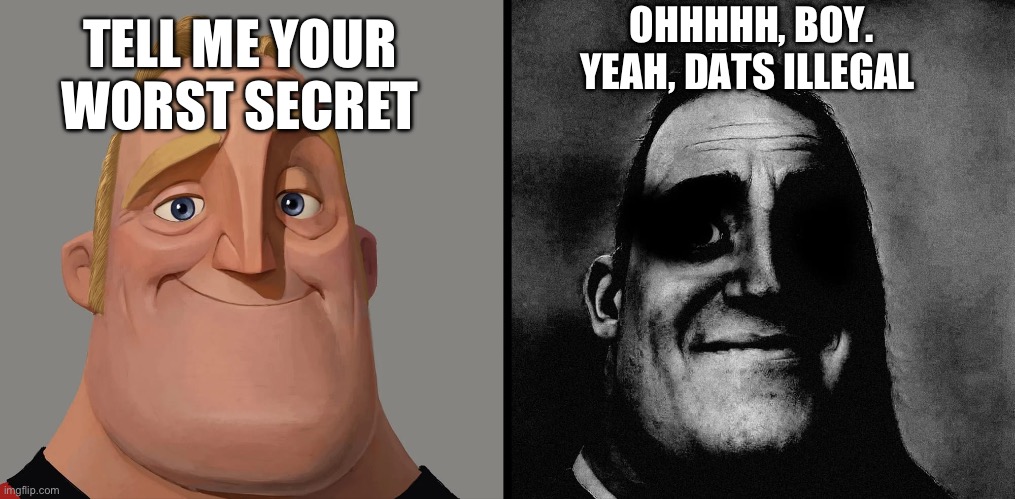 Give me ur worst boi | OHHHHH, BOY.
YEAH, DATS ILLEGAL; TELL ME YOUR WORST SECRET | image tagged in mr incredible light and dark | made w/ Imgflip meme maker