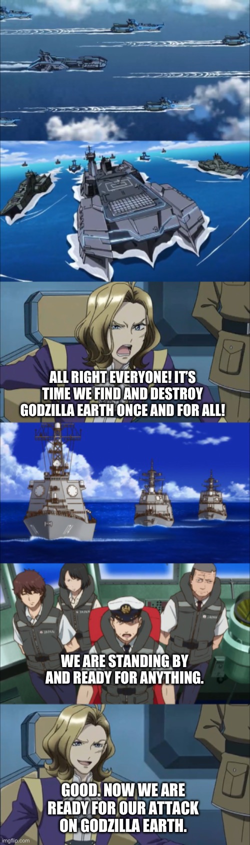 Julio searching for Godzilla Earth | ALL RIGHT EVERYONE! IT’S TIME WE FIND AND DESTROY GODZILLA EARTH ONCE AND FOR ALL! WE ARE STANDING BY AND READY FOR ANYTHING. GOOD. NOW WE ARE READY FOR OUR ATTACK ON GODZILLA EARTH. | image tagged in anime | made w/ Imgflip meme maker