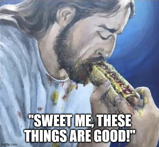 Jesus Hotdog | "SWEET ME, THESE THINGS ARE GOOD!" | image tagged in jesus hotdog | made w/ Imgflip meme maker