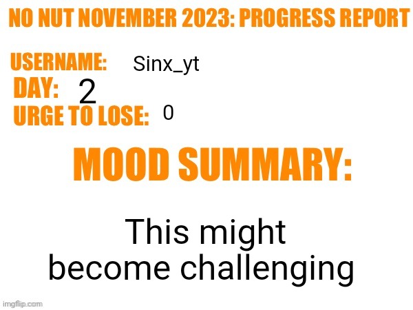 No Nut November 2023 Progress Report | Sinx_yt; 2; 0; This might become challenging | image tagged in no nut november 2023 progress report | made w/ Imgflip meme maker