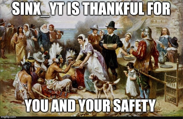 Sinx_yt thanksgiving | YOU AND YOUR SAFETY | image tagged in sinx_yt thanksgiving | made w/ Imgflip meme maker