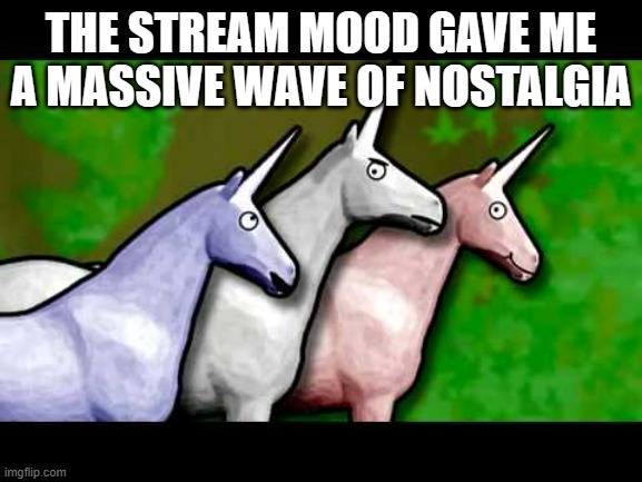 Candy Mountain Charlie | THE STREAM MOOD GAVE ME A MASSIVE WAVE OF NOSTALGIA | image tagged in candy mountain charlie | made w/ Imgflip meme maker