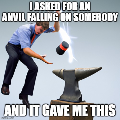 this is what the ai gave me and I have to wait a month to try again | I ASKED FOR AN ANVIL FALLING ON SOMEBODY; AND IT GAVE ME THIS | image tagged in memes,ai generated,you're doing it wrong | made w/ Imgflip meme maker
