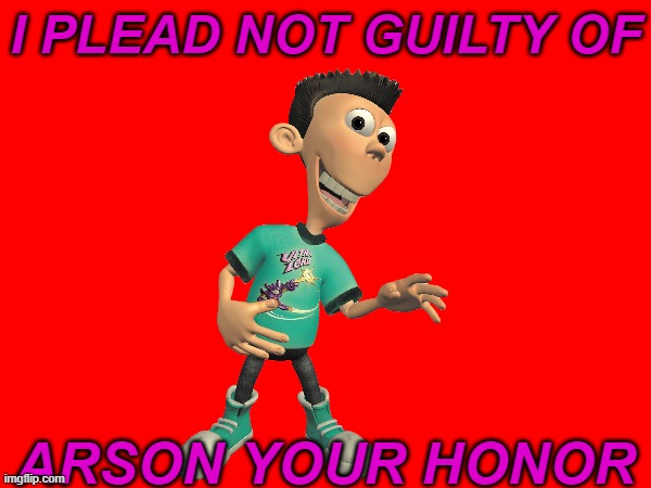 not guilty | I PLEAD NOT GUILTY OF; ARSON YOUR HONOR | image tagged in sheen,arson,court,lawyer,jimmy neutron | made w/ Imgflip meme maker