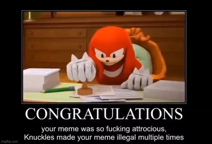 Knuckles makes your meme illegal multiple times | image tagged in knuckles makes your meme illegal multiple times | made w/ Imgflip meme maker