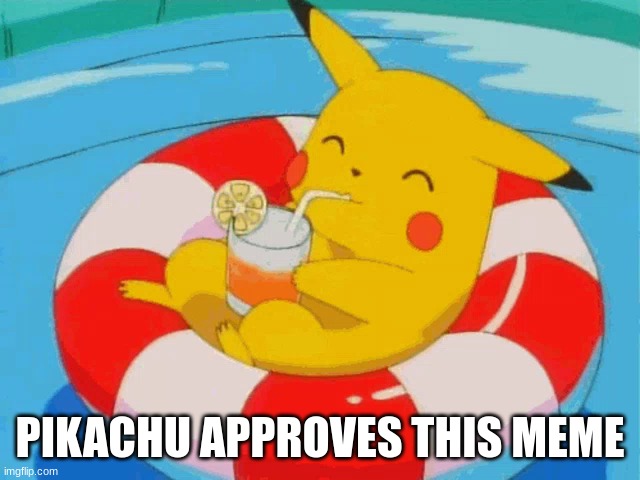 Pool Pikachu | PIKACHU APPROVES THIS MEME | image tagged in pool pikachu | made w/ Imgflip meme maker