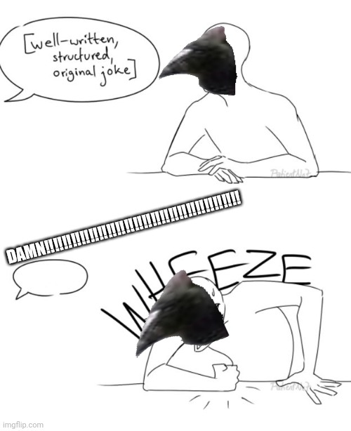 Wheeze | DAMN‼️‼️‼️‼️‼️‼️‼️‼️‼️‼️‼️‼️‼️‼️‼️‼️‼️‼️‼️‼️‼️‼️ | image tagged in wheeze | made w/ Imgflip meme maker