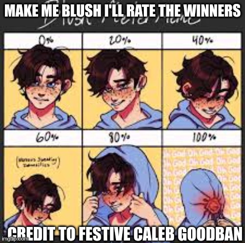 Im scared | MAKE ME BLUSH I'LL RATE THE WINNERS; CREDIT TO FESTIVE CALEB GOODBAN | image tagged in blush | made w/ Imgflip meme maker