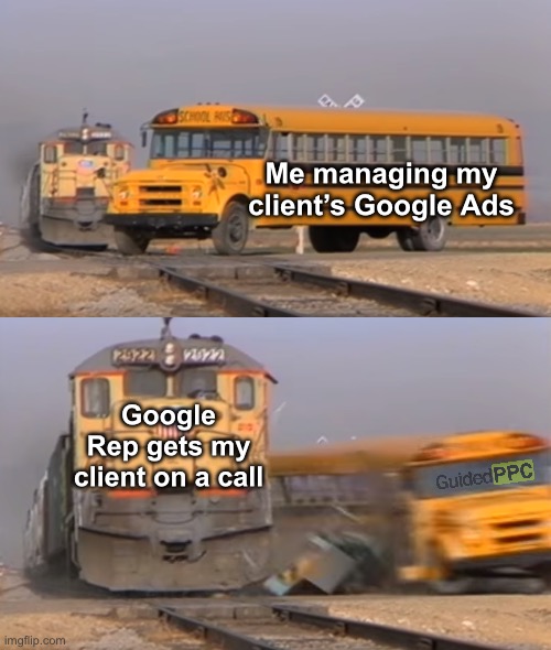 Google Rep gets my client on a call | Me managing my client’s Google Ads; Google Rep gets my client on a call | image tagged in a train hitting a school bus,google ads,google,advertising,funny | made w/ Imgflip meme maker