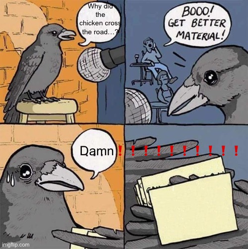 Comedian Crow | Why did the chicken cross the road…? Damn❗️❗️❗️❗️❗️❗️❗️❗️❗️❗️ | image tagged in comedian crow | made w/ Imgflip meme maker
