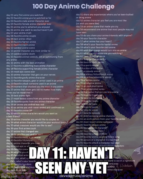 i'm open to reccomendations tho | DAY 11: HAVEN'T SEEN ANY YET | image tagged in 100 day anime challenge | made w/ Imgflip meme maker