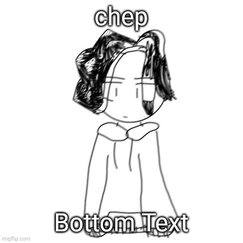 chep; Bottom Text | made w/ Imgflip meme maker