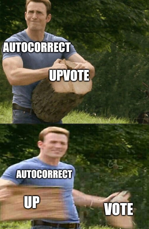 Does anyone else's do this, or just mine? | AUTOCORRECT; UPVOTE; AUTOCORRECT; UP; VOTE | image tagged in man splits log,autocorrect | made w/ Imgflip meme maker