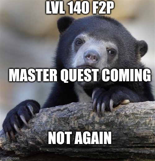 f2p players struggles | LVL 140 F2P; MASTER QUEST COMING; NOT AGAIN | image tagged in memes,confession bear | made w/ Imgflip meme maker