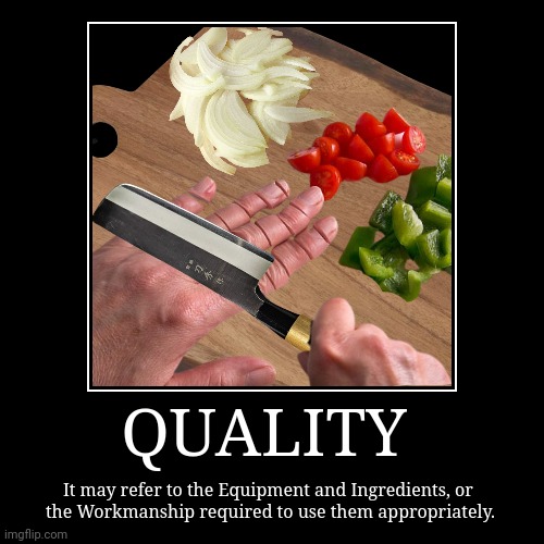 Quality may have one (or more) very important words that follow it. | QUALITY | It may refer to the Equipment and Ingredients, or 
the Workmanship required to use them appropriately. | image tagged in funny,demotivational,vegetables,cutting board,workmanship,cut fingers | made w/ Imgflip demotivational maker