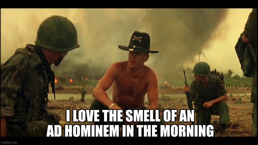 I love the smell of an ad hominem in the morning | I LOVE THE SMELL OF AN AD HOMINEM IN THE MORNING | image tagged in napalm | made w/ Imgflip meme maker