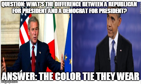 Bipartisan clothing | QUESTION: WHAT'S THE DIFFERENCE BETWEEN A REPUBLICAN FOR PRESIDENT AND A DEMOCRAT FOR PRESIDENT? ANSWER: THE COLOR TIE THEY WEAR | made w/ Imgflip meme maker