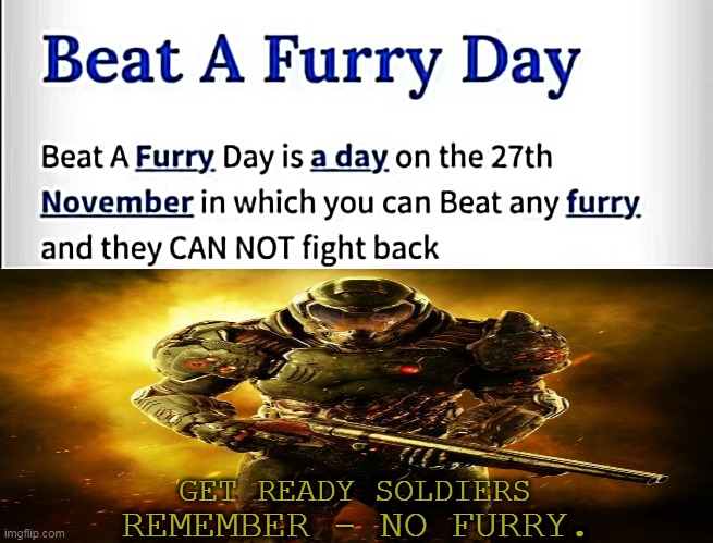 the time has come once again. | GET READY SOLDIERS; REMEMBER - NO FURRY. | image tagged in anti furry | made w/ Imgflip meme maker