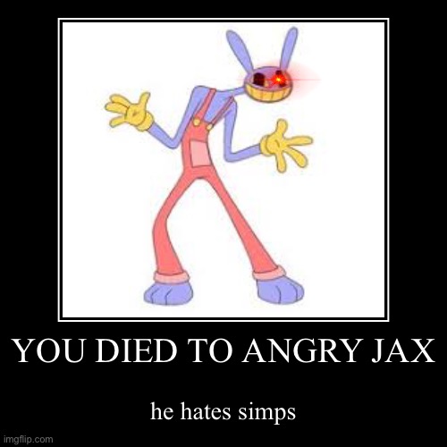 SUSSY BAKAA | YOU DIED TO ANGRY JAX | he hates simps | image tagged in funny,demotivationals | made w/ Imgflip demotivational maker