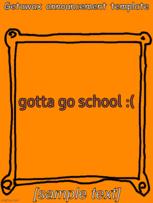 GetawaX announcement template (2023) | gotta go school :( | image tagged in getawax announcement template | made w/ Imgflip meme maker