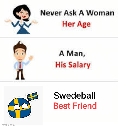 Swedenball | Swedeball; Best Friend | image tagged in never ask a woman her age | made w/ Imgflip meme maker