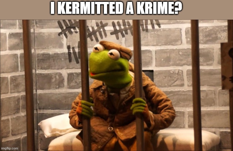 Kermit in jail | I KERMITTED A KRIME? | image tagged in kermit in jail | made w/ Imgflip meme maker