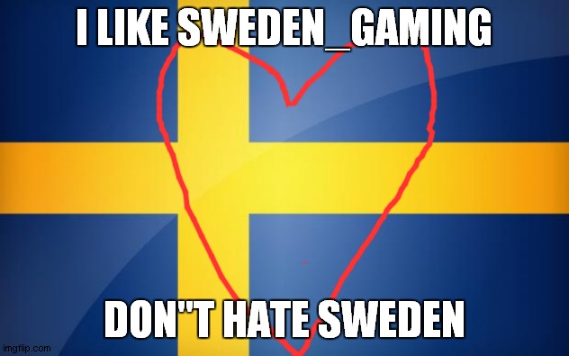 i like sweden_gaming | I LIKE SWEDEN_GAMING; DON"T HATE SWEDEN | image tagged in sweden flag | made w/ Imgflip meme maker