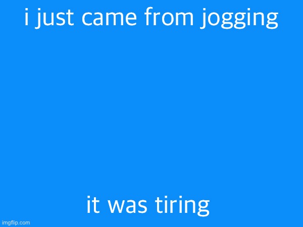 i just came from jogging; it was tiring | made w/ Imgflip meme maker