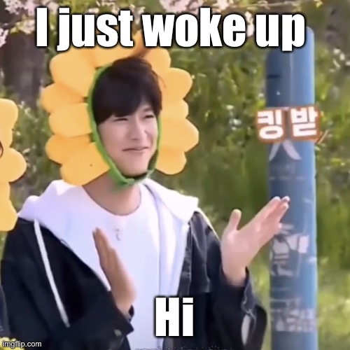 *remembers i have several owed art the second i woke up* | I just woke up; Hi | made w/ Imgflip meme maker