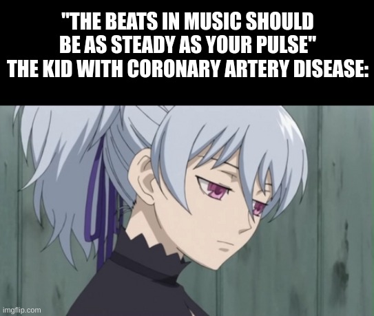 Expressionless | "THE BEATS IN MUSIC SHOULD BE AS STEADY AS YOUR PULSE"
THE KID WITH CORONARY ARTERY DISEASE: | image tagged in expressionless,music,fresh memes,original memes | made w/ Imgflip meme maker