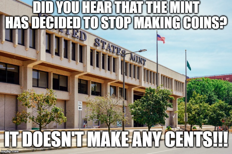 No Coins | DID YOU HEAR THAT THE MINT HAS DECIDED TO STOP MAKING COINS? IT DOESN'T MAKE ANY CENTS!!! | image tagged in eyeroll | made w/ Imgflip meme maker