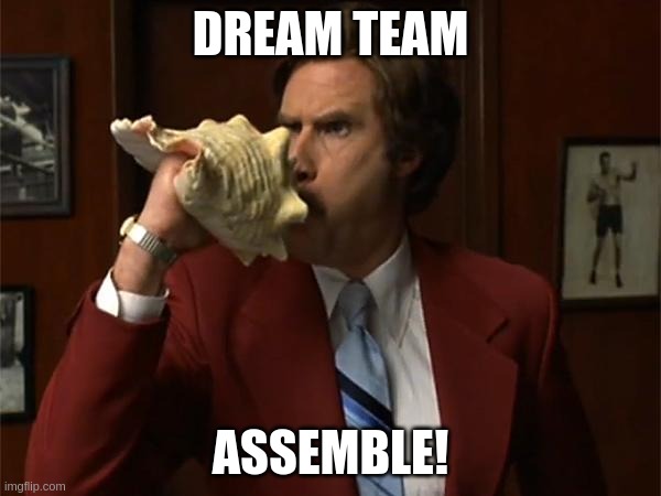 Dream Team Assemble! | DREAM TEAM; ASSEMBLE! | image tagged in news team assemble | made w/ Imgflip meme maker