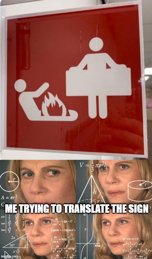 What is this Sign? | ME TRYING TO TRANSLATE THE SIGN | image tagged in calculating meme | made w/ Imgflip meme maker