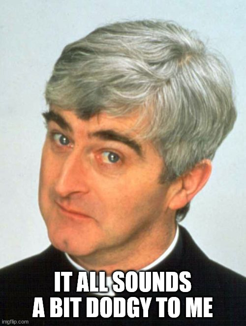 Father Ted Meme | IT ALL SOUNDS A BIT DODGY TO ME | image tagged in memes,father ted | made w/ Imgflip meme maker