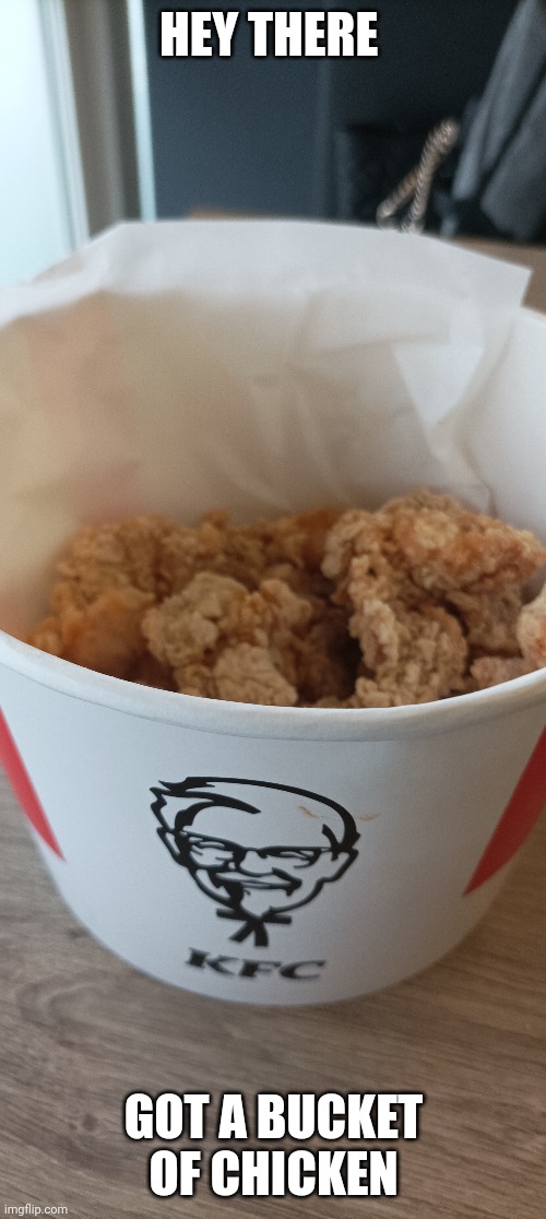 HEY THERE; GOT A BUCKET OF CHICKEN | made w/ Imgflip meme maker