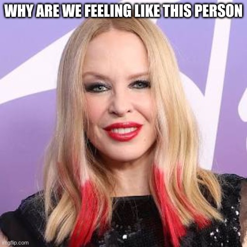 WHY ARE WE FEELING LIKE THIS PERSON | made w/ Imgflip meme maker