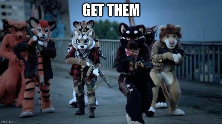 Furry Army | GET THEM | image tagged in furry army | made w/ Imgflip meme maker