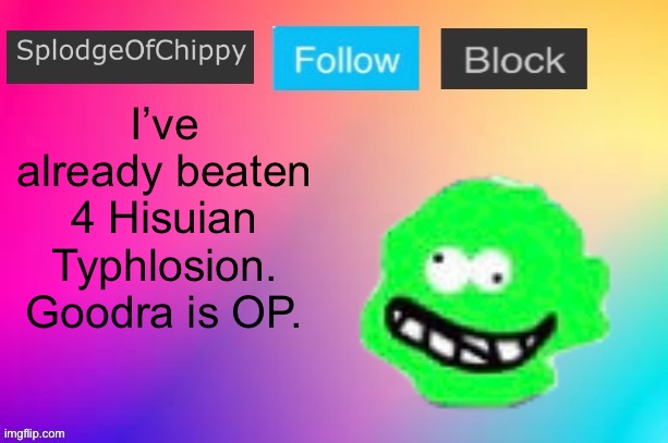 My strategy is in the comments | I’ve already beaten 4 Hisuian Typhlosion. Goodra is OP. | image tagged in splodgeofchippy announcement template | made w/ Imgflip meme maker