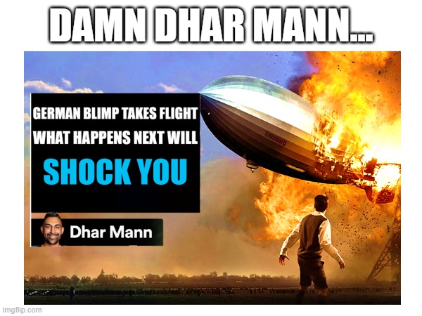 absolute banger tho... (unlike the blimp) | DAMN DHAR MANN... | image tagged in dark humor,germany,funny | made w/ Imgflip meme maker