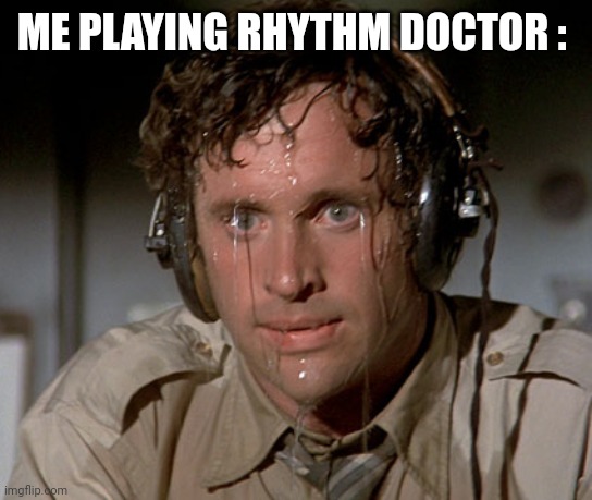 Sweating on commute after jiu-jitsu | ME PLAYING RHYTHM DOCTOR : | image tagged in sweating on commute after jiu-jitsu | made w/ Imgflip meme maker