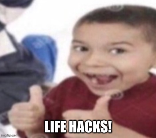 thumbs up kid. | LIFE HACKS! | image tagged in thumbs up kid | made w/ Imgflip meme maker
