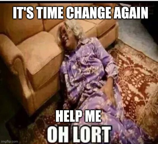 Time Change Again | IT'S TIME CHANGE AGAIN; HELP ME | image tagged in madea snow,madea memes,fall back memes,time change memes,oh lord memes,oh lort | made w/ Imgflip meme maker
