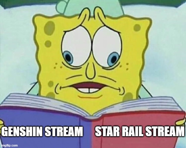 Nov 3 stream be like | STAR RAIL STREAM; GENSHIN STREAM | image tagged in spongebob eye split | made w/ Imgflip meme maker