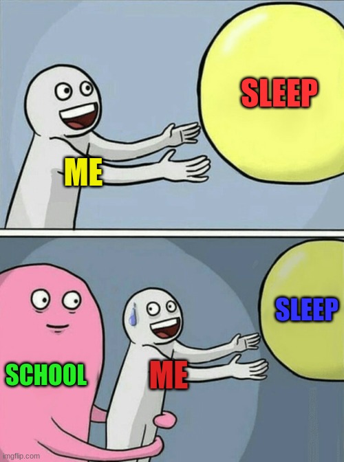 Running Away Balloon | SLEEP; ME; SLEEP; SCHOOL; ME | image tagged in memes,running away balloon | made w/ Imgflip meme maker