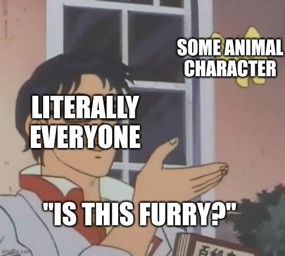 Is This A Pigeon Meme | SOME ANIMAL CHARACTER; LITERALLY EVERYONE; ''IS THIS FURRY?'' | image tagged in memes,is this a pigeon | made w/ Imgflip meme maker