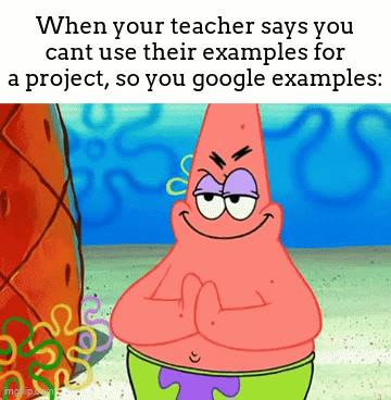 I AM SMORT | When your teacher says you cant use their examples for a project, so you google examples: | image tagged in gifs,meme,patrick,sneaky | made w/ Imgflip video-to-gif maker