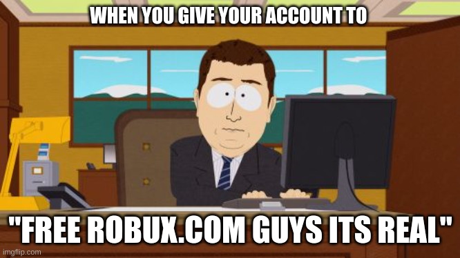 Aaaaand Its Gone Meme | WHEN YOU GIVE YOUR ACCOUNT TO; "FREE ROBUX.COM GUYS ITS REAL" | image tagged in memes,aaaaand its gone | made w/ Imgflip meme maker